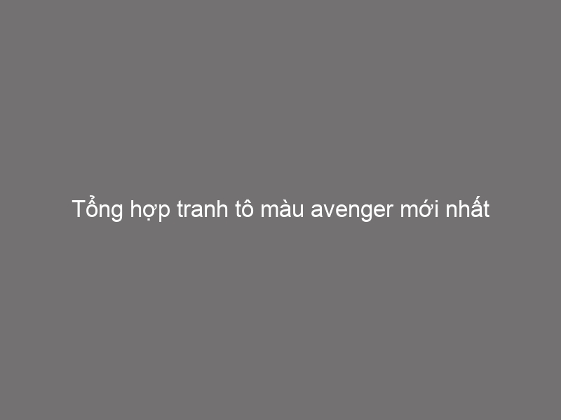 Tổng Hợp Tranh Tô Màu Avenger Mới Nhất Cho Bé